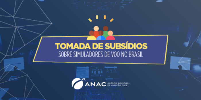 A Agência Nacional de Aviação Civil (ANAC) lança tomada de subsídios para coletar informações, sugestões e percepções dos mais variados atores relacionados ao uso deSimuladores de Voo (do inglês  Flight Simulator Training Device - FSTD)(clique no link par