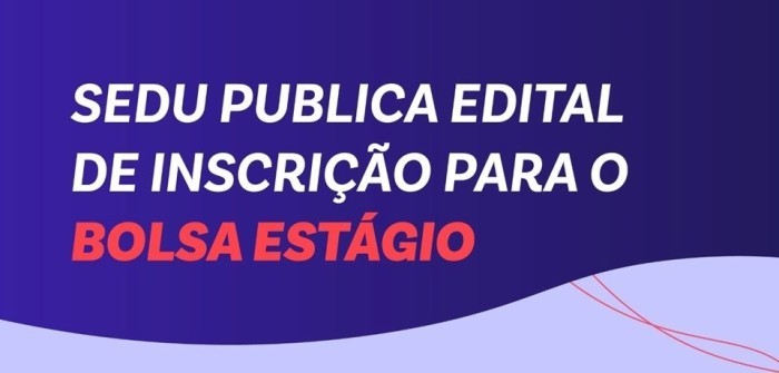 Sedu divulga classificados do Programa Bolsa Estágio