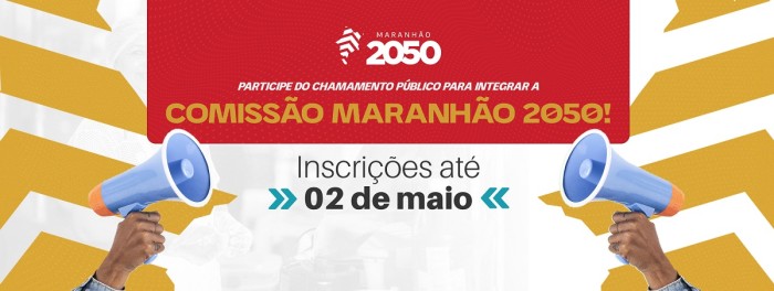 Inscrições para o chamamento público da Comissão Maranhão 2050 são prorrogadas