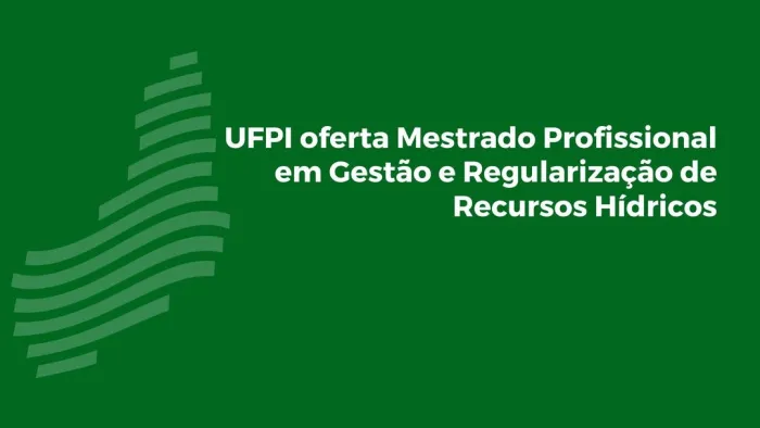 Piauí passa a contar com Mestrado Profissional em Gestão e Regulação de Recursos Hídricos 