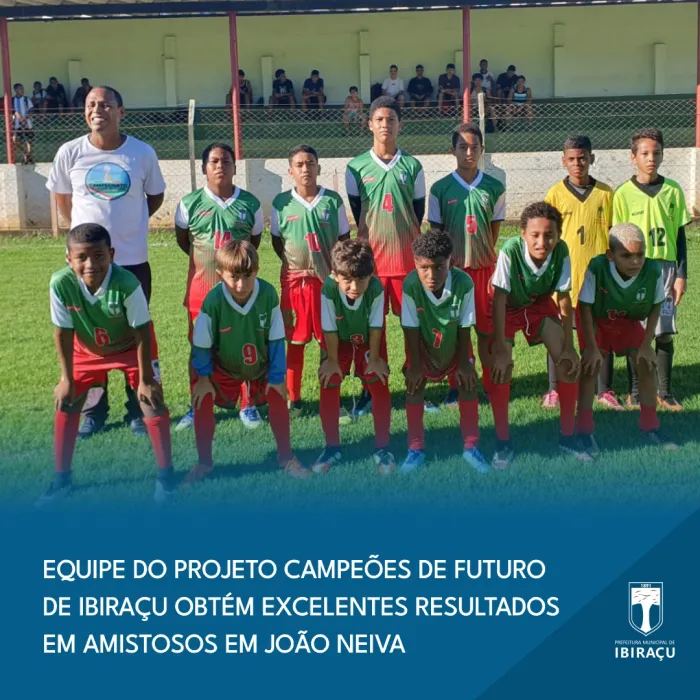 EQUIPE DO PROJETO CAMPEÕES DE FUTURO DE IBIRAÇU OBTÉM EXCELENTES RESULTADOS EM AMISTOSOS EM JOÃO NEIVA