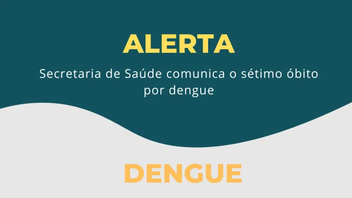 Secretaria de Saúde comunica sétimo óbito por dengue