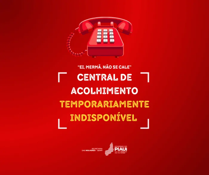 ‘Ei, mermã, não se cale!’: Central de Acolhimento está temporariamente indisponível 