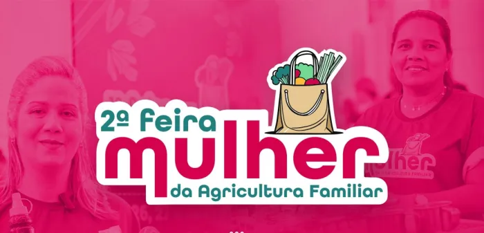 Vem aí a 2ª Feira Mulher da Agricultura Familiar para valorizar o protagonismo e empoderamento das mulheres do campo