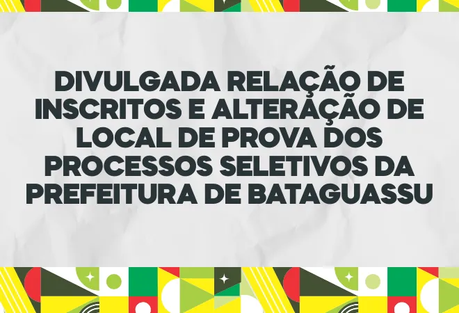 Divulgada relação de inscritos e alteração de local de prova dos processos seletivos da Prefeitura de Bataguassu