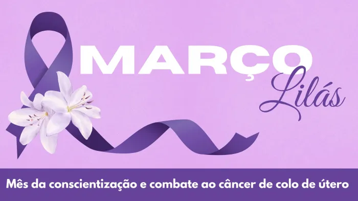 Campanha Março Lilás alerta para a prevenção do câncer de colo de útero