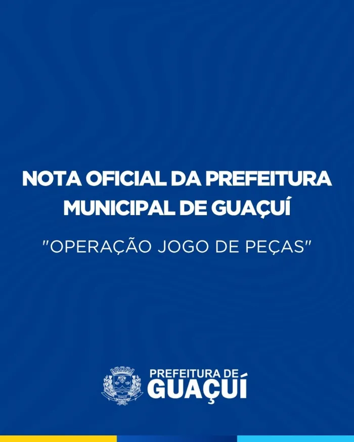 NOTA OFICIAL DA PREFEITURA MUNICIPAL DE GUAÇUÍ “OPERAÇÃO JOGO DE PEÇAS”